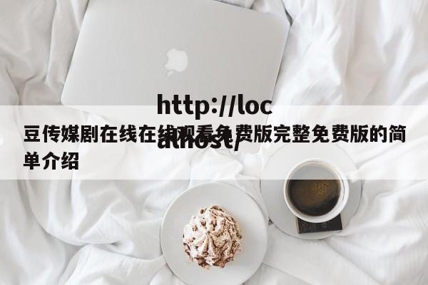 豆传媒剧在线在线观看免费版完整免费版的简单介绍